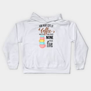 How Many Cups of Coffee Have You Had Today? None Plus Five - White Kids Hoodie